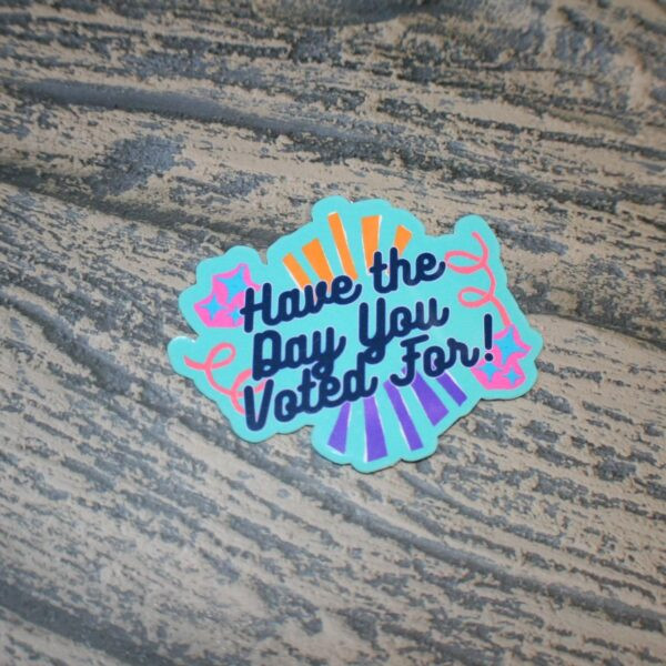 Have the Day You Voted For" Sticker – Passive Aggressive Vinyl Sticker – Your Choice Pink or Blue - Image 5