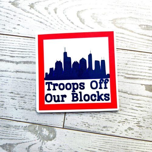 Chicago Protest Sticker: Troops Off Our Blocks - Vinyl Activist Decal SSCG-27302 ShesSoCrafty Goods