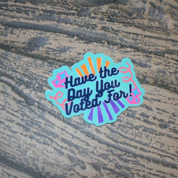 Loud Color. Louder Statements. - ShesSoCrafty Goods Snarky Voting Sticker: 'Have The Day You Voted For' - Passive Aggressive Vinyl Decal Sscg-26529 Shessocrafty Goods