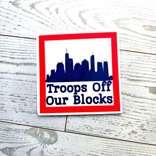 Chicago Protest Sticker: Troops Off Our Blocks - Vinyl Activist Decal – Stickers – Handmade by ShesSoCrafty Goods