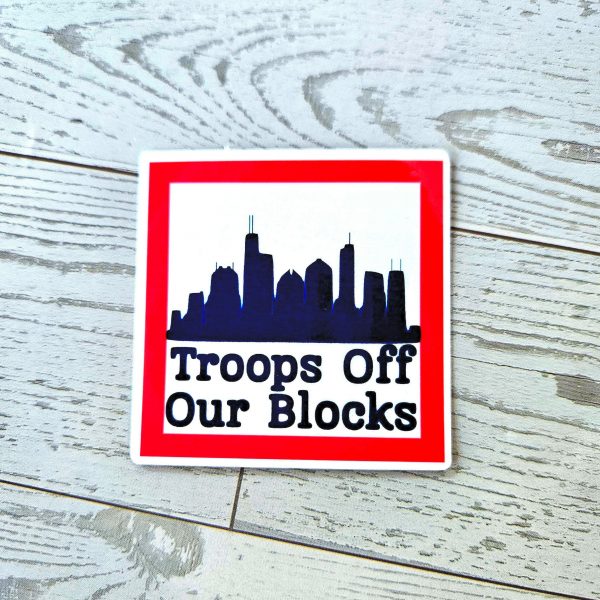 Chicago Protest Sticker: Troops Off Our Blocks - Vinyl Activist Decal – Stickers – Handmade By Shessocrafty Goods