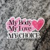 My Body Love Choice Sticker - Pro Choice Feminist Vinyl Decal – Say It Louder – Handmade By Shessocrafty Goods