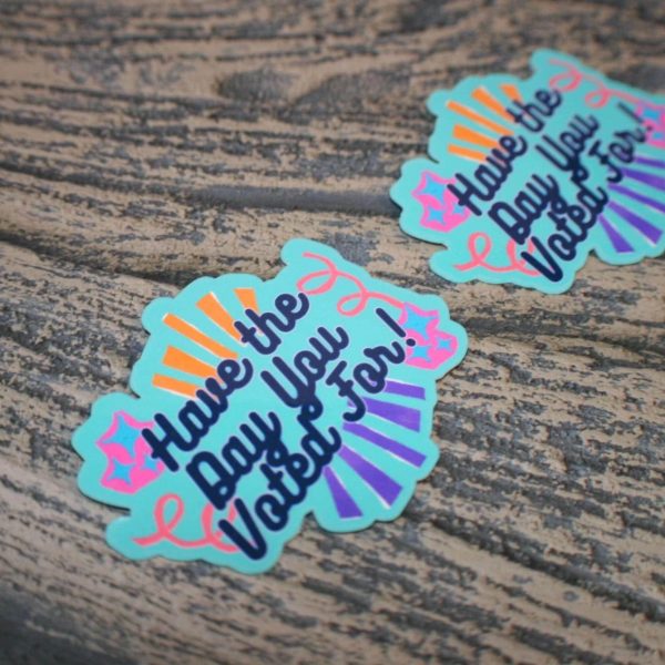 Have The Day You Voted For Sticker - Sarcastic Political Retro Decal – Say It Louder – Handmade By Shessocrafty Goods