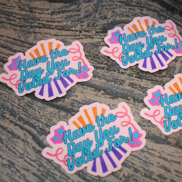 Have The Day You Voted For Sticker - Sarcastic Political Retro Decal – Say It Louder – Handmade By Shessocrafty Goods
