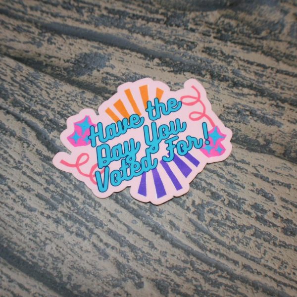 Have The Day You Voted For Sticker - Sarcastic Political Retro Decal – Say It Louder – Handmade By Shessocrafty Goods