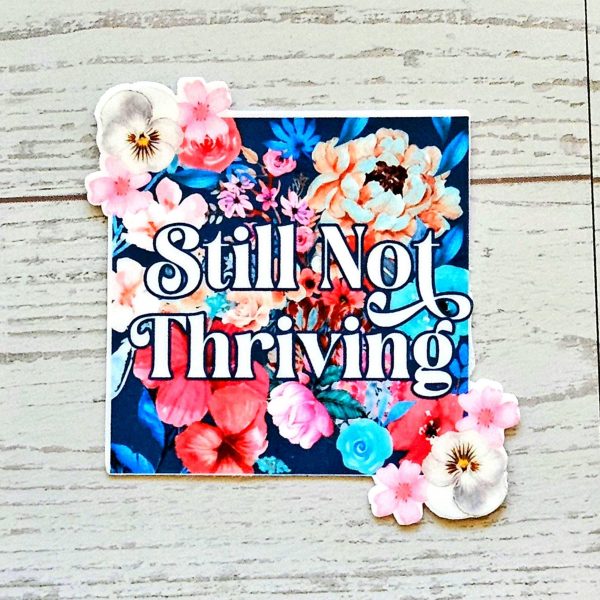 Still Not Thriving Floral Sticker – Waterproof Vinyl Sticker – Say It Louder – Handmade By Shessocrafty Goods
