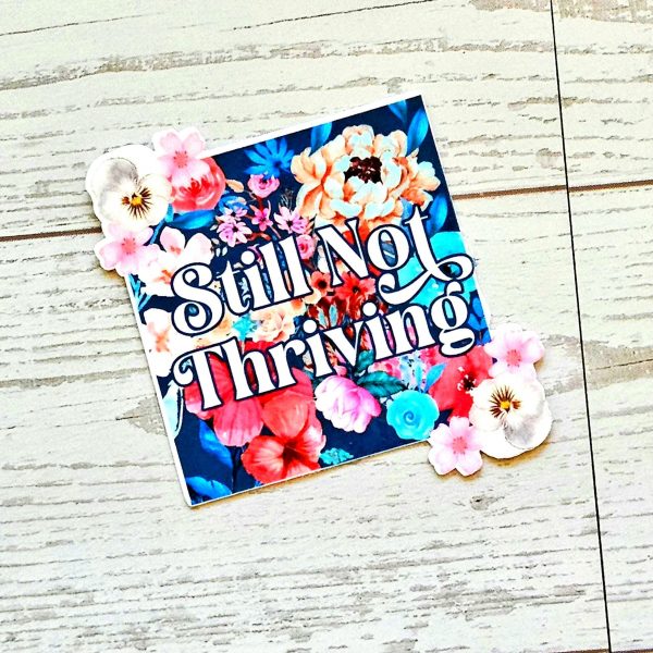 il_fullxfull.7629630879_d5vb-1 Still Not Thriving Floral Sticker – Waterproof Vinyl Sticker – Say It Louder – Handmade By Shessocrafty Goods