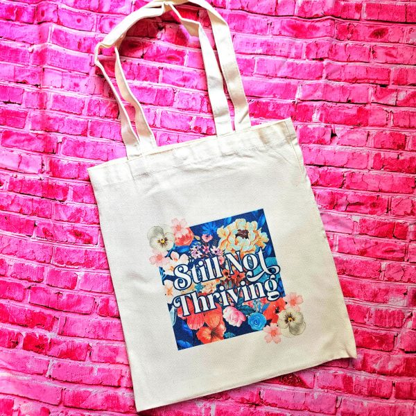 Floral Canvas Tote Bag • Still Not Thriving, Mental Health Statement – Say It Louder – Handmade By Shessocrafty Goods