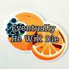 il_fullxfull.7581645284_t58g Eventually He Will Die Sticker – Anti-Trump Moldy Orange Vinyl Decal – Say It Louder – Handmade by ShesSoCrafty Goods