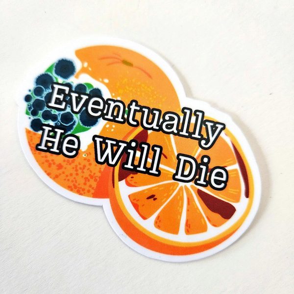 il_fullxfull.7629593151_h241 Eventually He Will Die Sticker – Anti-Trump Moldy Orange Vinyl Decal – Say It Louder – Handmade by ShesSoCrafty Goods