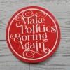 Make Politics Boring Again Round Political Sticker Two Sizes – Uncategorized – Handmade by ShesSoCrafty Goods