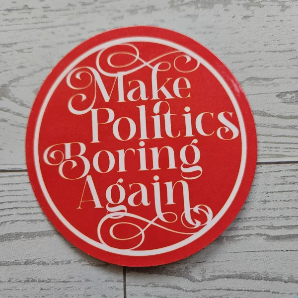 Make Politics Boring Again Round Political Sticker Two Sizes – Uncategorized – Handmade by ShesSoCrafty Goods