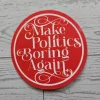 Make Politics Boring Again Round Political Sticker Two Sizes – Uncategorized – Handmade by ShesSoCrafty Goods