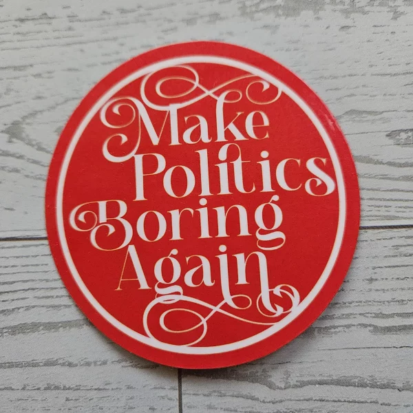 Make Politics Boring Again Round Political Sticker Two Sizes – Uncategorized – Handmade by ShesSoCrafty Goods
