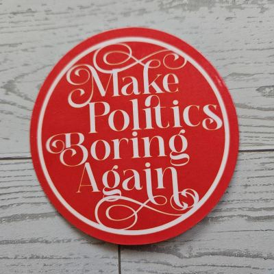 Make Politics Boring Again Round Political Sticker Two Sizes – Uncategorized – Handmade by ShesSoCrafty Goods