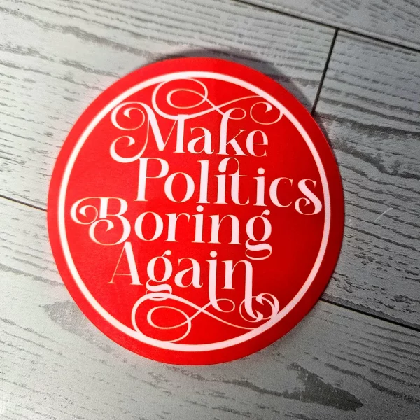 Make Politics Boring Again Round Political Sticker Two Sizes – Uncategorized – Handmade by ShesSoCrafty Goods